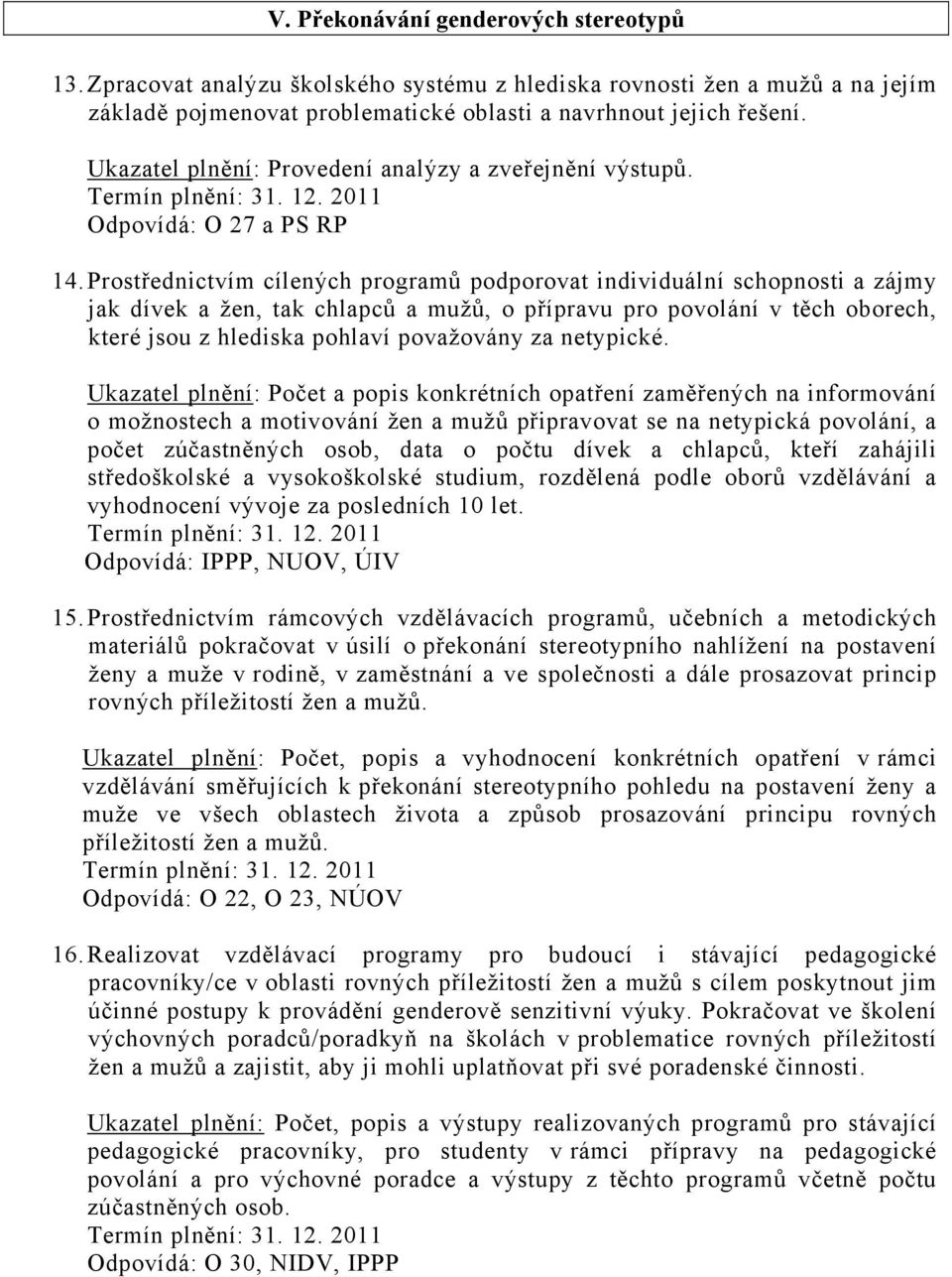 Prostřednictvím cílených programů podporovat individuální schopnosti a zájmy jak dívek a žen, tak chlapců a mužů, o přípravu pro povolání v těch oborech, které jsou z hlediska pohlaví považovány za