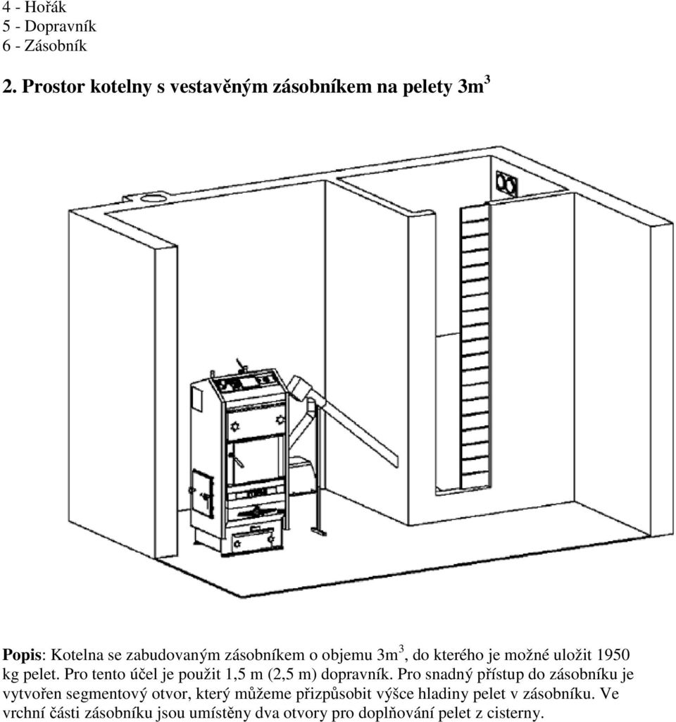 do kterého je možné uložit 1950 kg pelet. Pro tento účel je použit 1,5 m (2,5 m) dopravník.