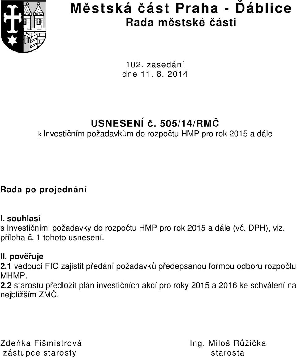 souhlasí s Investičními požadavky do rozpočtu HMP pro rok 2015 a dále (vč. DPH), viz. příloha č. 1 tohoto usnesení. II. pověřuje 2.