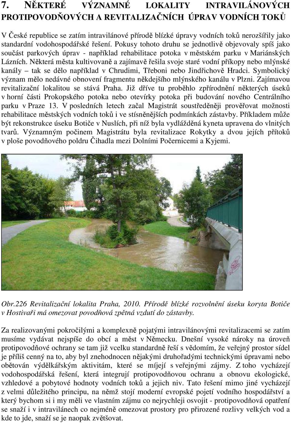 Některá města kultivovaně a zajímavě řešila svoje staré vodní příkopy nebo mlýnské kanály tak se dělo například v Chrudimi, Třeboni nebo Jindřichově Hradci.