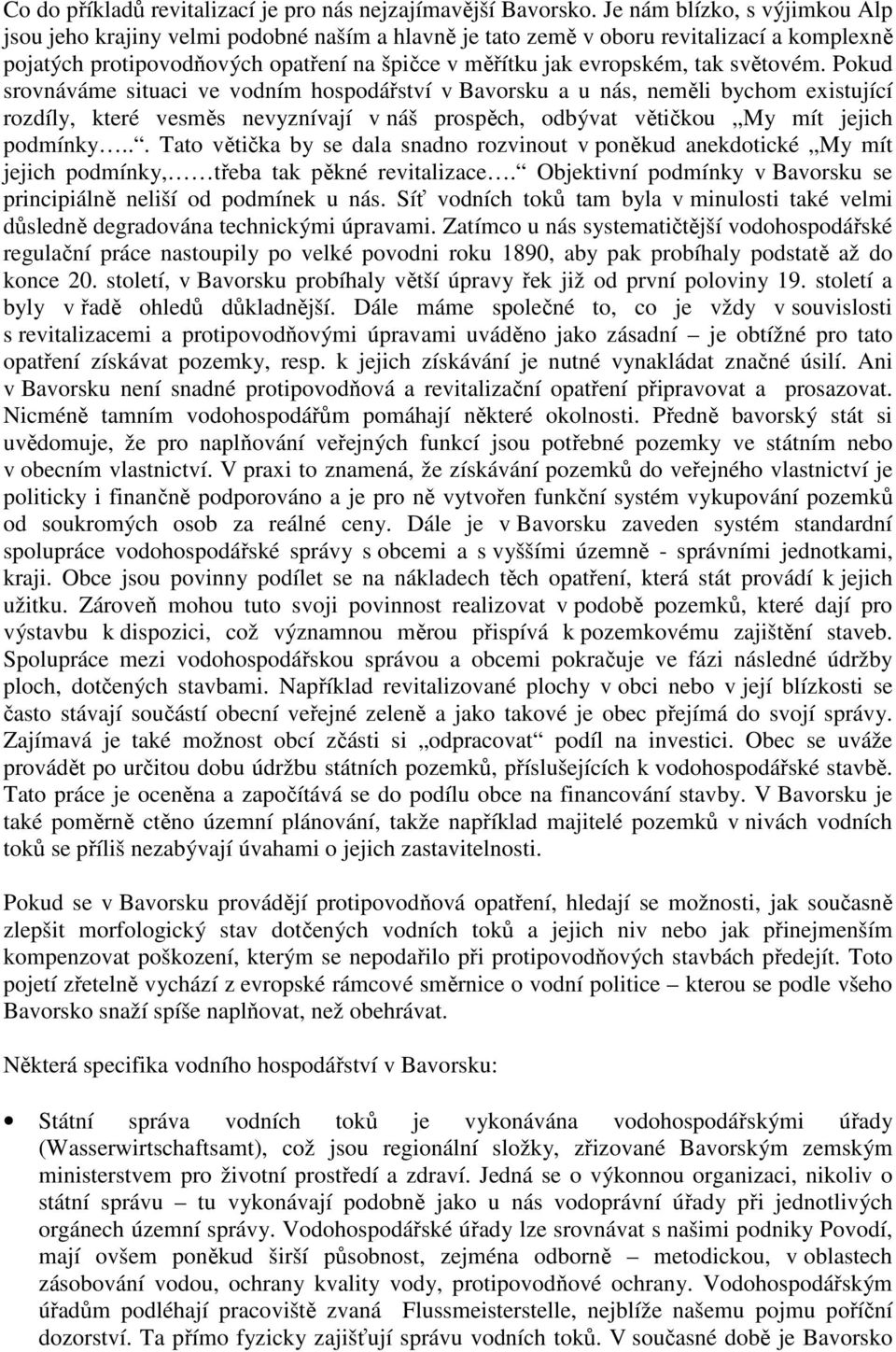 světovém. Pokud srovnáváme situaci ve vodním hospodářství v Bavorsku a u nás, neměli bychom existující rozdíly, které vesměs nevyznívají v náš prospěch, odbývat větičkou My mít jejich podmínky.