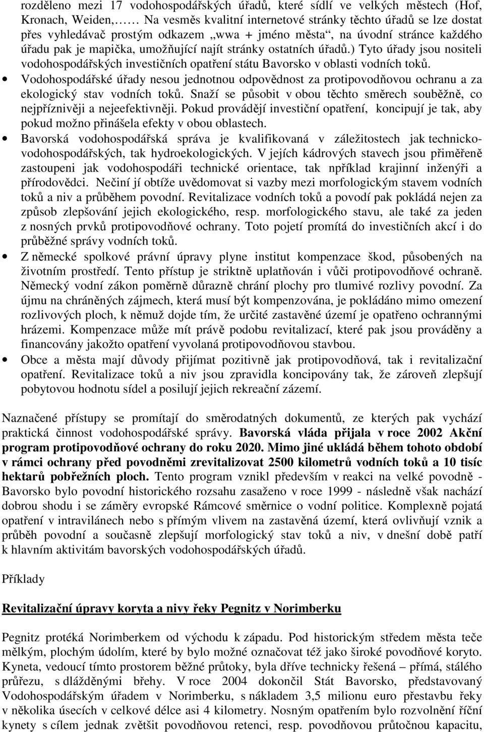 ) Tyto úřady jsou nositeli vodohospodářských investičních opatření státu Bavorsko v oblasti vodních toků.