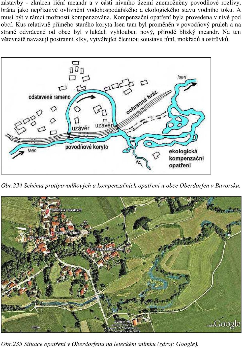 Kus relativně přímého starého koryta Isen tam byl proměněn v povodňový průleh a na straně odvrácené od obce byl v lukách vyhlouben nový, přírodě blízký meandr.