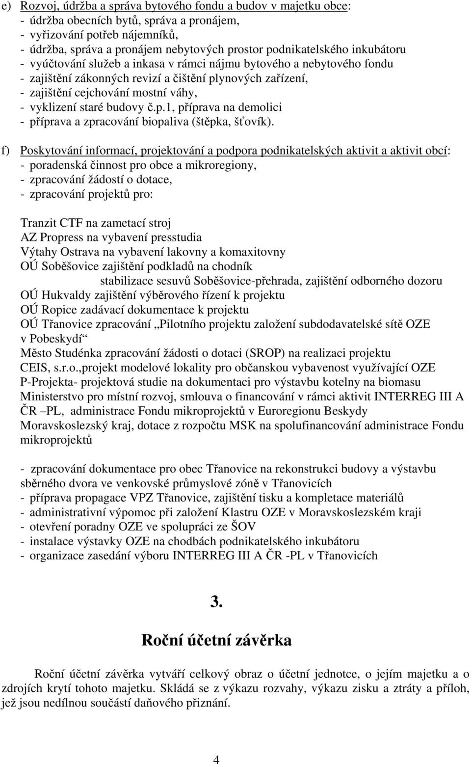 vyklizení staré budovy č.p.1, příprava na demolici - příprava a zpracování biopaliva (štěpka, šťovík).