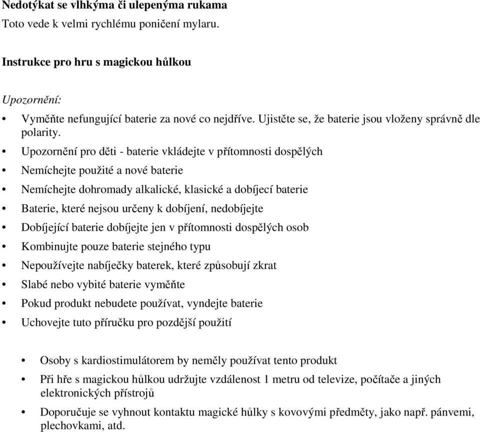 Upozornění pro děti - baterie vkládejte v přítomnosti dospělých Nemíchejte použité a nové baterie Nemíchejte dohromady alkalické, klasické a dobíjecí baterie Baterie, které nejsou určeny k dobíjení,