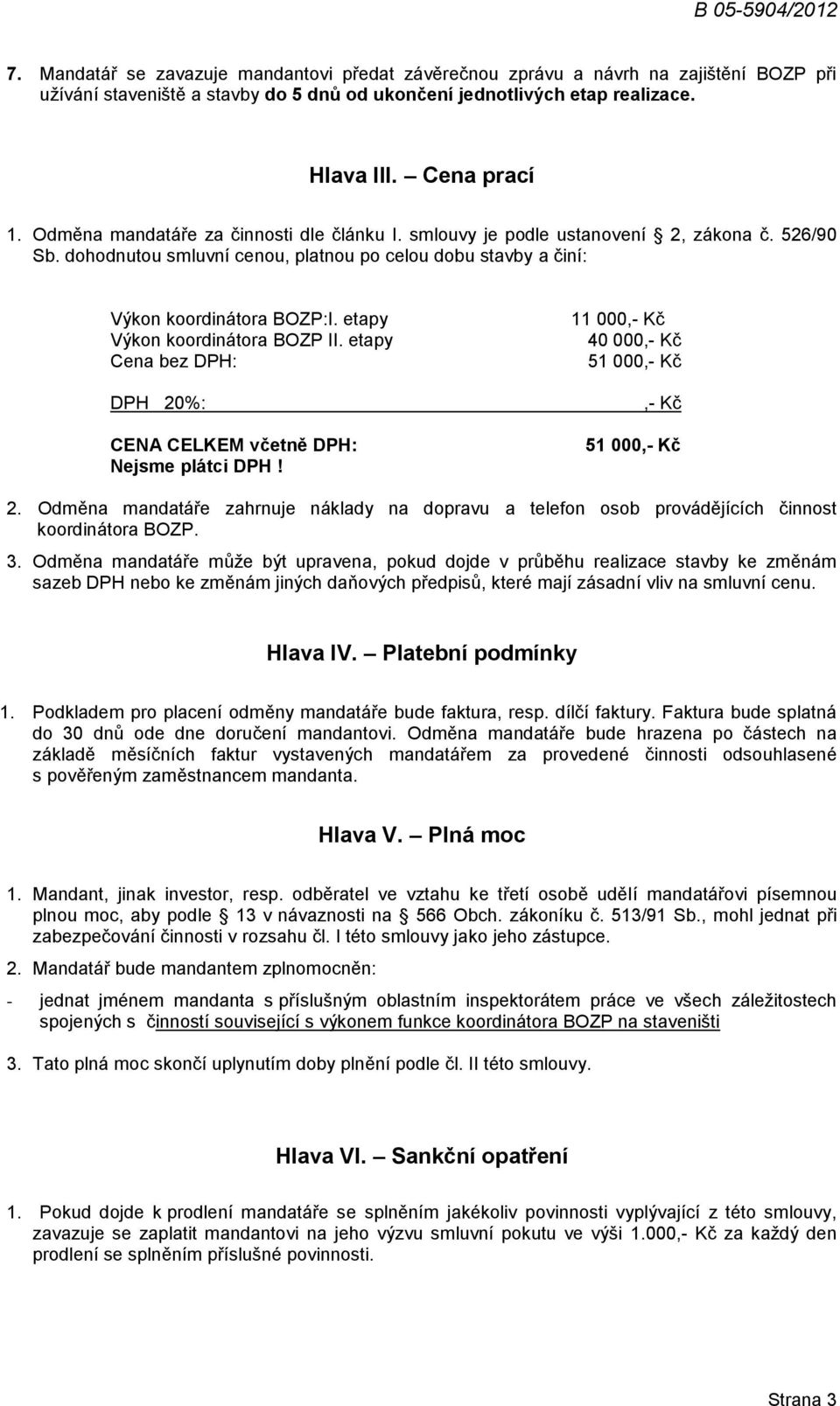 etapy Výkon koordinátora BOZP II. etapy Cena bez DPH: DPH 20%: CENA CELKEM včetně DPH: Nejsme plátci DPH! 11 000,- Kč 40 000,- Kč 51 000,- Kč,- Kč 51 000,- Kč 2.