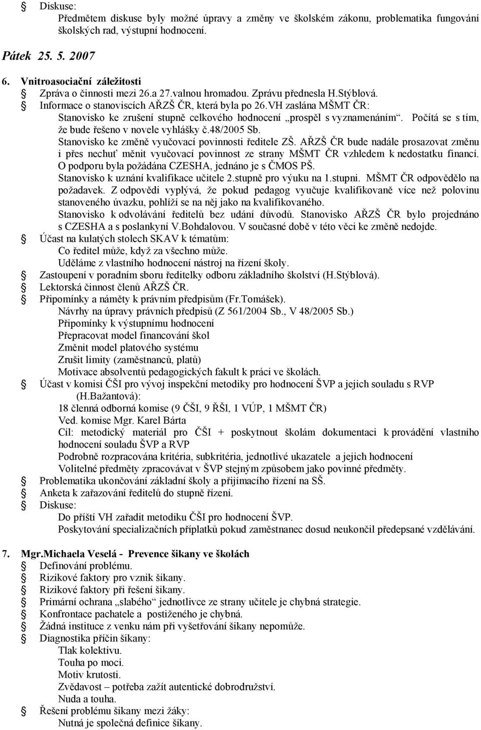 VH zaslána MŠMT ČR: Stanovisko ke zrušení stupně celkového hodnocení prospěl s vyznamenáním. Počítá se s tím, že bude řešeno v novele vyhlášky č.48/2005 Sb.