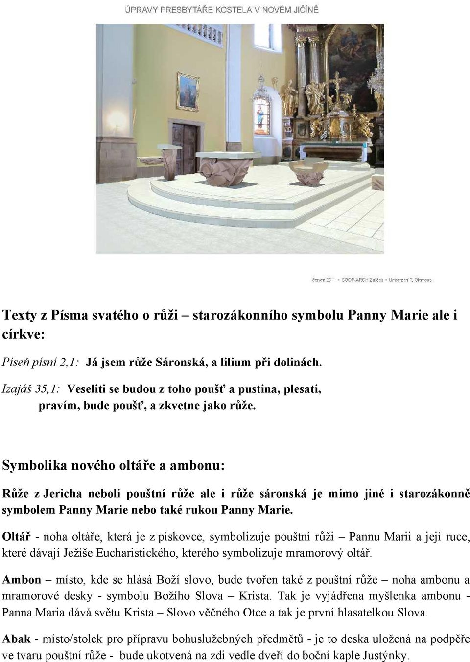 Symbolika nového oltáře a ambonu: Růže z Jericha neboli pouštní růže ale i růže sáronská je mimo jiné i starozákonně symbolem Panny Marie nebo také rukou Panny Marie.