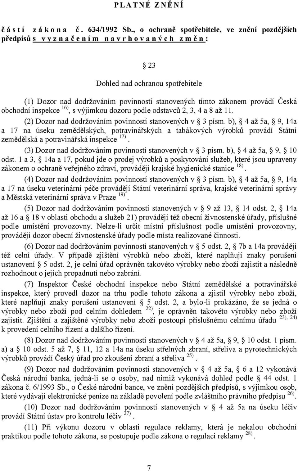 tímto zákonem provádí Česká obchodní inspekce 16), s výjimkou dozoru podle odstavců 2, 3, 4 a 8 až 11. (2) Dozor nad dodržováním povinností stanovených v 3 písm.