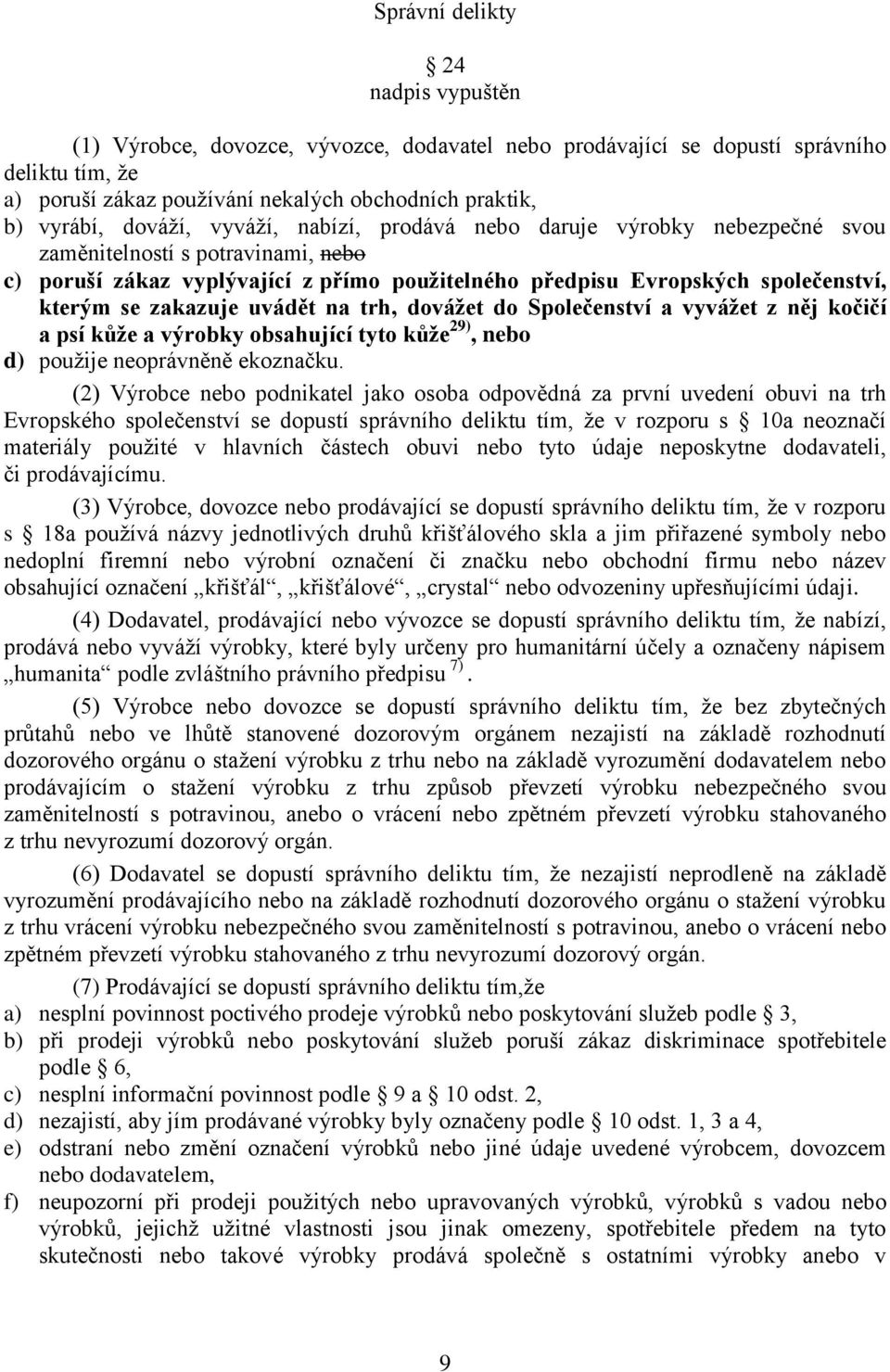 zakazuje uvádět na trh, dovážet do Společenství a vyvážet z něj kočičí a psí kůže a výrobky obsahující tyto kůže 29), nebo d) použije neoprávněně ekoznačku.