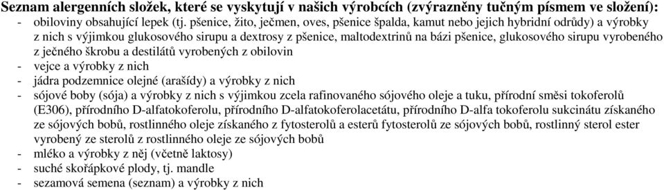 vyrobeného z ječného škrobu a destilátů vyrobených z obilovin - vejce a výrobky z nich - jádra podzemnice olejné (arašídy) a výrobky z nich - sójové boby (sója) a výrobky z nich s výjimkou zcela