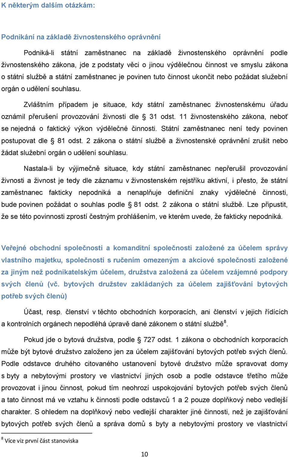 Zvláštním případem je situace, kdy státní zaměstnanec živnostenskému úřadu oznámil přerušení provozování živnosti dle 31 odst.