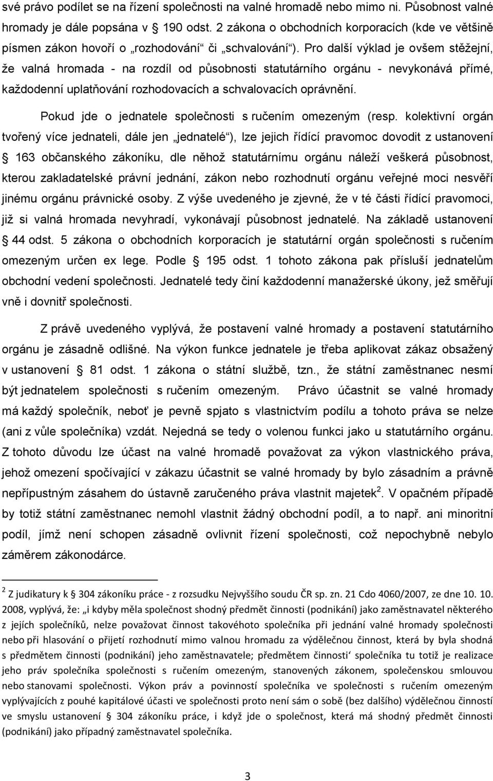 Pro další výklad je ovšem stěžejní, že valná hromada - na rozdíl od působnosti statutárního orgánu - nevykonává přímé, každodenní uplatňování rozhodovacích a schvalovacích oprávnění.