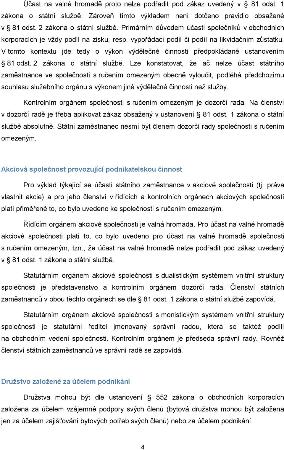 V tomto kontextu jde tedy o výkon výdělečné činnosti předpokládané ustanovením 81 odst. 2 zákona o státní službě.