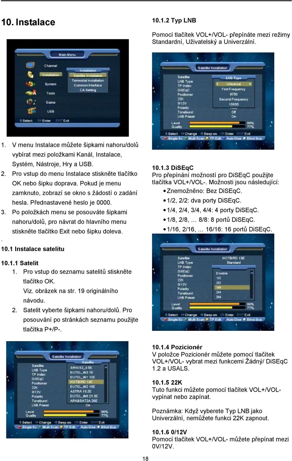 Po položkách menu se posouváte šipkami nahoru/dolů, pro návrat do hlavního menu stiskněte tlačítko Exit nebo šipku doleva.. 10.1 Instalace satelitu 10.1.3 DiSEqC Pro přepínání možností pro DiSEqC použijte tlačítka VOL+/VOL-.