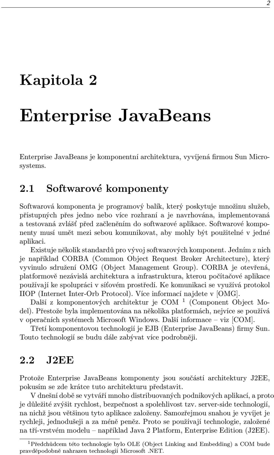 1 Softwarové komponenty Softwarová komponenta je programový balík, který poskytuje množinu služeb, přístupných přes jedno nebo více rozhraní a je navrhována, implementovaná a testovaná zvlášť před