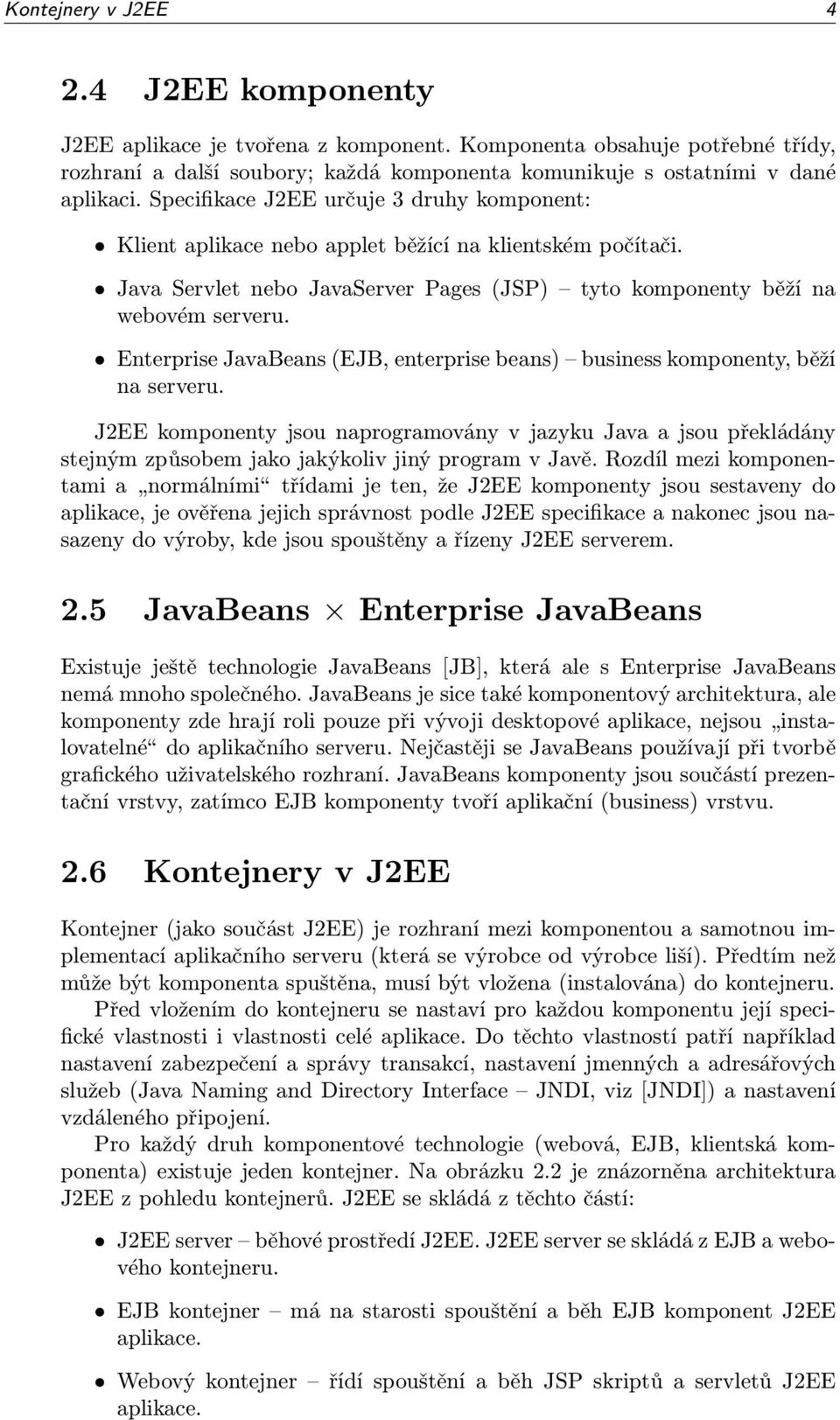 Enterprise JavaBeans (EJB, enterprise beans) business komponenty, běží na serveru.