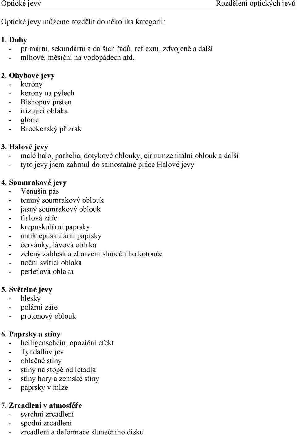 Halové jevy - malé halo, parhelia, dotykové oblouky, cirkumzenitální oblouk a další - tyto jevy jsem zahrnul do samostatné práce Halové jevy 4.