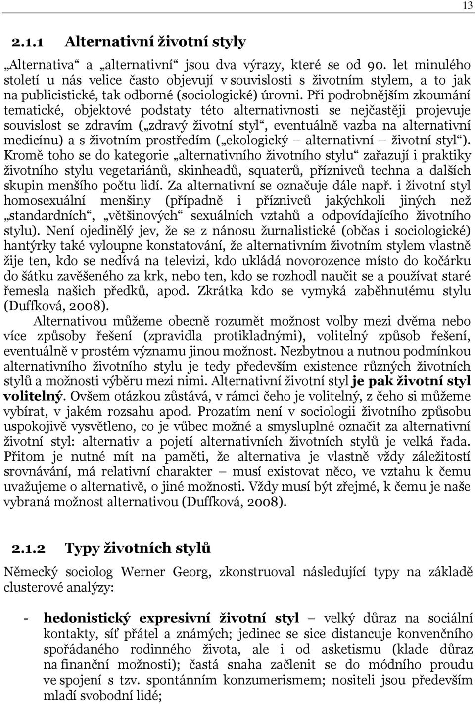 Při podrobnějším zkoumání tematické, objektové podstaty této alternativnosti se nejčastěji projevuje souvislost se zdravím ( zdravý životní styl, eventuálně vazba na alternativní medicínu) a s