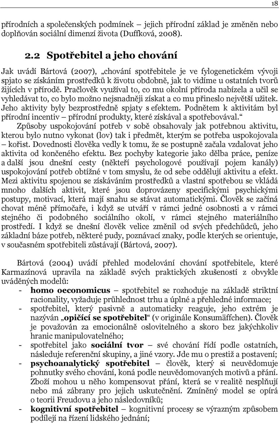 2 Spotřebitel a jeho chování Jak uvádí Bártová (2007), chování spotřebitele je ve fylogenetickém vývoji spjato se získáním prostředků k životu obdobně, jak to vidíme u ostatních tvorů žijících v