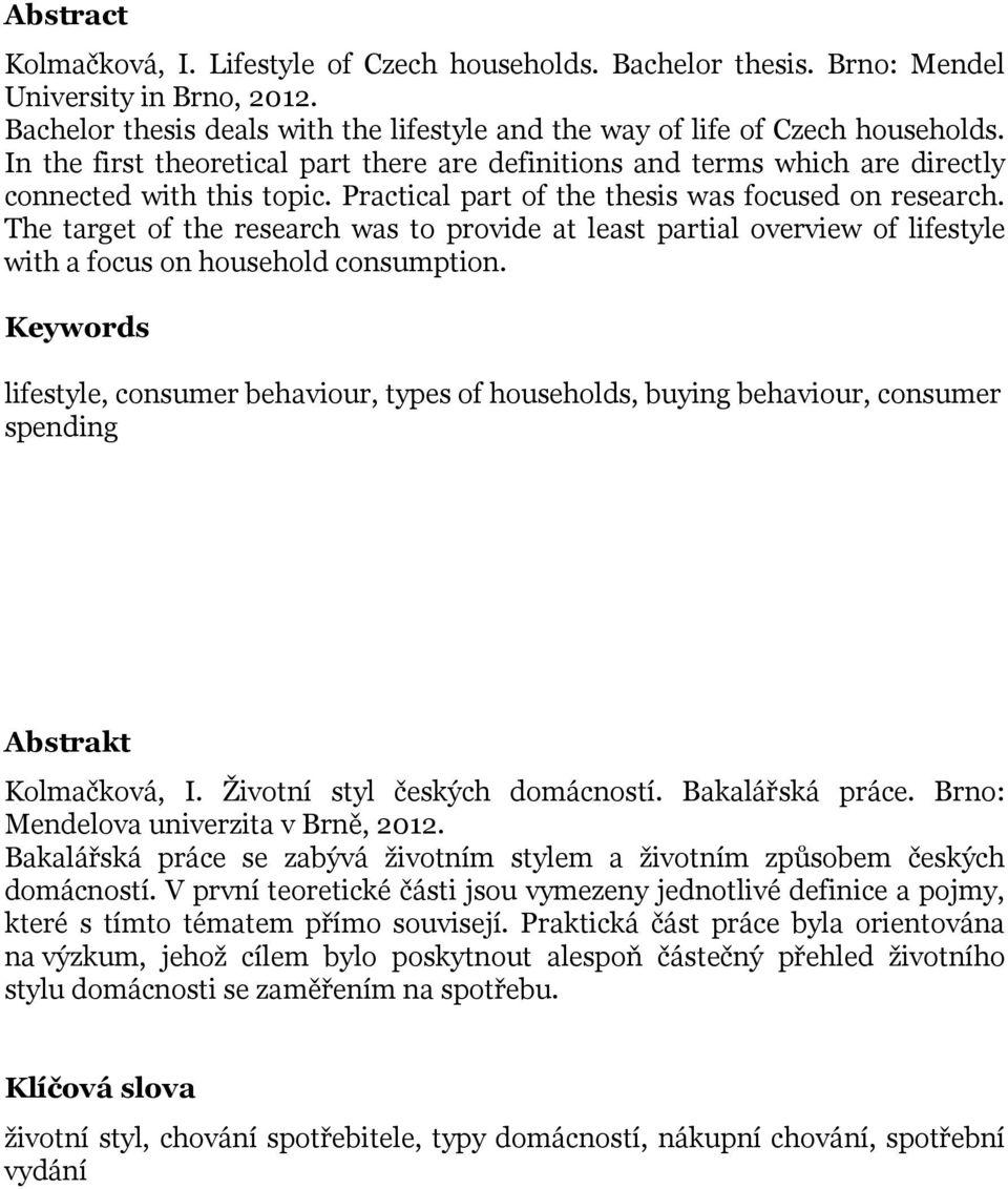 The target of the research was to provide at least partial overview of lifestyle with a focus on household consumption.