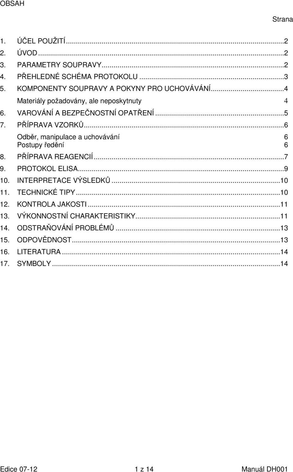 ..6 Odběr, manipulace a uchovávání 6 Postupy ředění 6 8. PŘÍPRAVA REAGENCIÍ...7 9. PROTOKOL ELISA...9 10. INTERPRETACE VÝSLEDKŮ... 10 11.