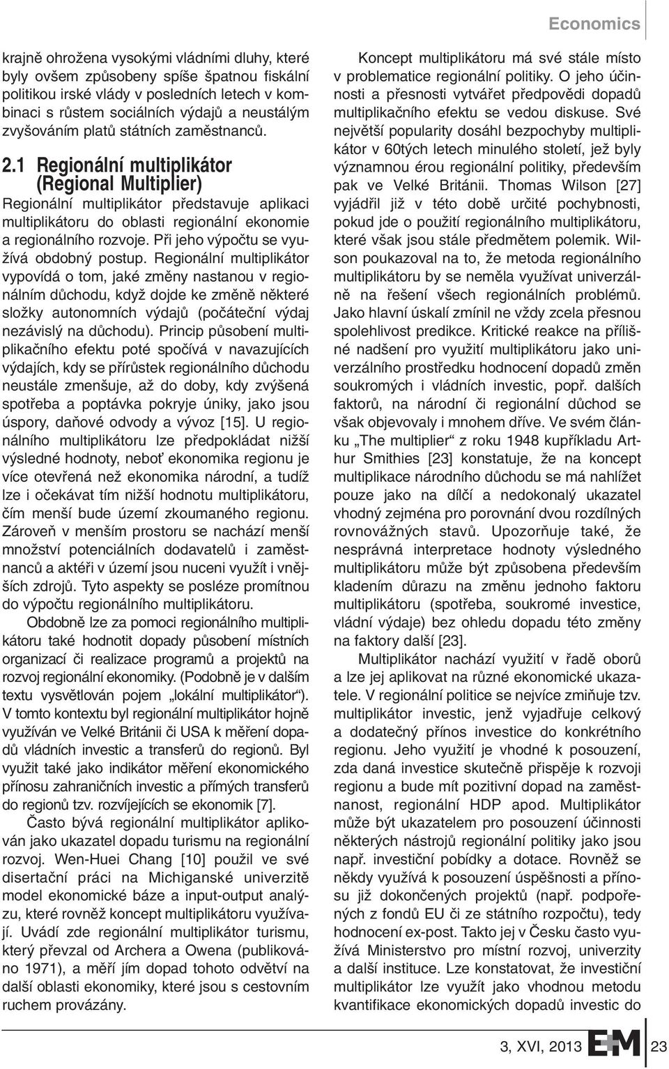 1 Regionální multiplikátor (Regional Multiplier) Regionální multiplikátor pfiedstavuje aplikaci multiplikátoru do oblasti regionální ekonomie a regionálního rozvoje.