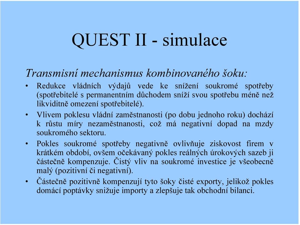 Vlivem poklesu vládní zaměstnanosti (po dobu jednoho roku) dochází k růstu míry nezaměstnanosti, což má negativní dopad na mzdy soukromého sektoru.