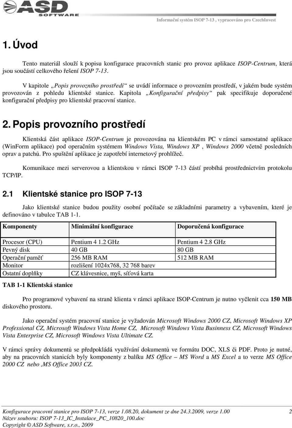 Kapitola Konfigurační předpisy pak specifikuje doporučené konfigurační předpisy pro klientské pracovní stanice. 2.