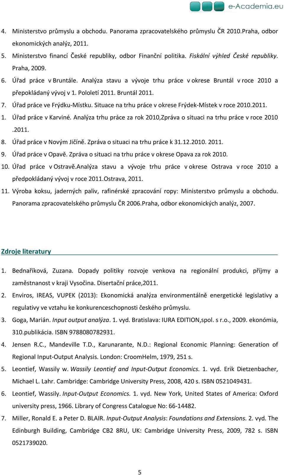 Úřad práce ve Frýdku-Místku. Situace na trhu práce v okrese Frýdek-Místek v roce 2010.2011. 1. Úřad práce v Karviné. Analýza trhu práce za rok 2010,Zpráva o situaci na trhu práce v roce 2010.2011. 8.