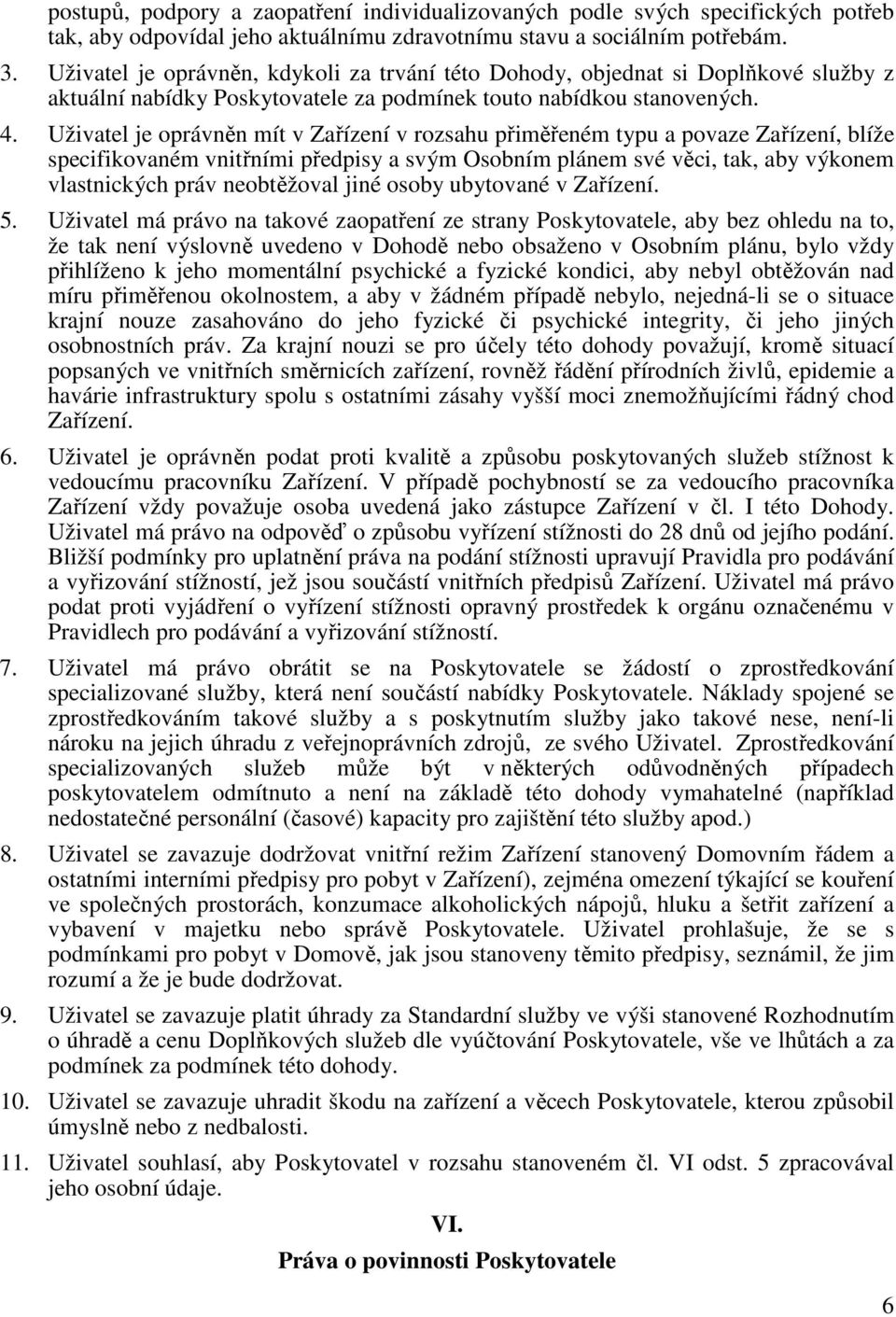 Uživatel je oprávněn mít v Zařízení v rozsahu přiměřeném typu a povaze Zařízení, blíže specifikovaném vnitřními předpisy a svým Osobním plánem své věci, tak, aby výkonem vlastnických práv neobtěžoval