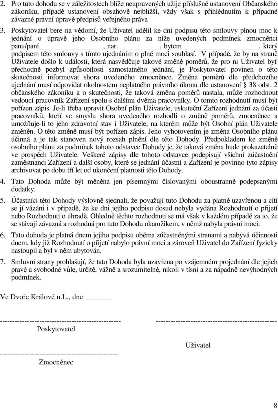 Poskytovatel bere na vědomí, že Uživatel udělil ke dni podpisu této smlouvy plnou moc k jednání o úpravě jeho Osobního plánu za níže uvedených podmínek zmocněnci panu/paní, nar.