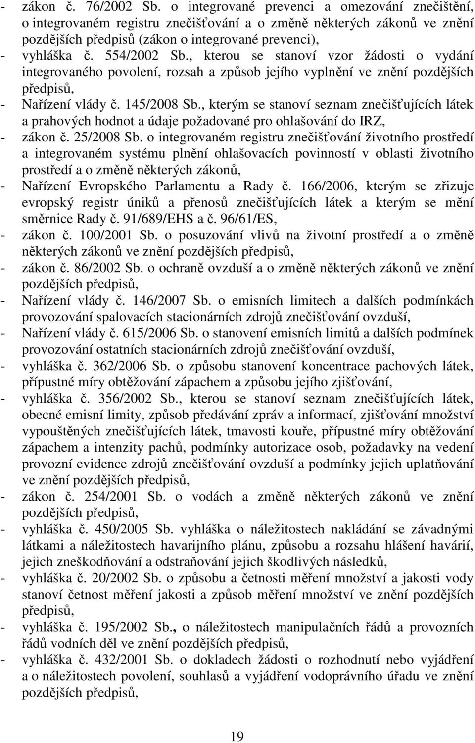 , kterou se stanoví vzor žádosti o vydání integrovaného povolení, rozsah a způsob jejího vyplnění ve znění pozdějších předpisů, - Nařízení vlády č. 145/2008 Sb.