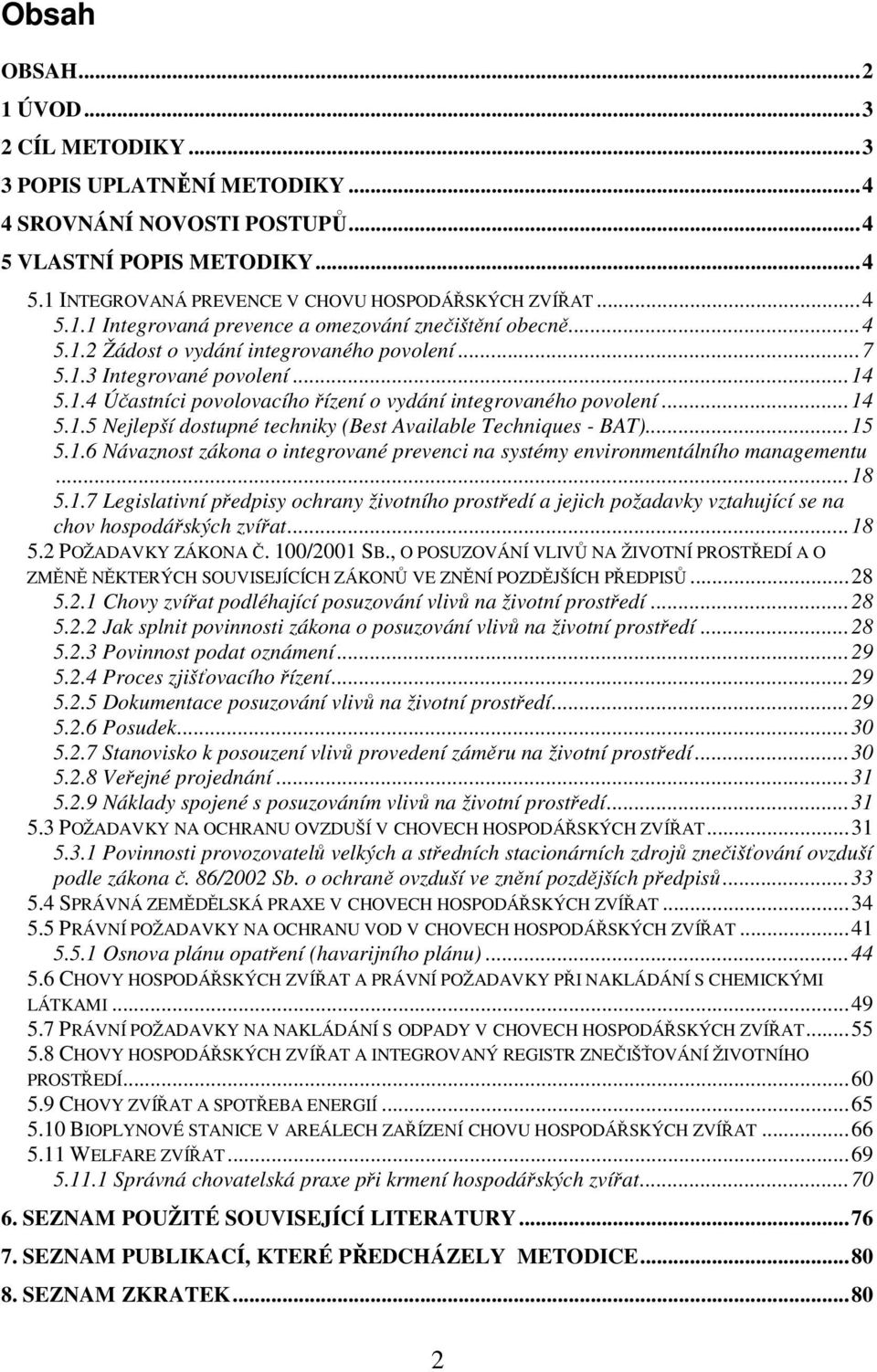 ..15 5.1.6 Návaznost zákona o integrované prevenci na systémy environmentálního managementu...18 5.1.7 Legislativní předpisy ochrany životního prostředí a jejich požadavky vztahující se na chov hospodářských zvířat.