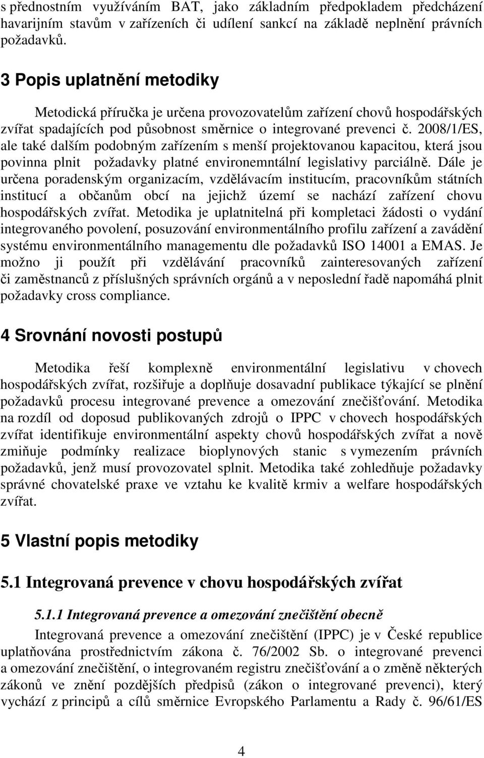 2008/1/ES, ale také dalším podobným zařízením s menší projektovanou kapacitou, která jsou povinna plnit požadavky platné environemntální legislativy parciálně.