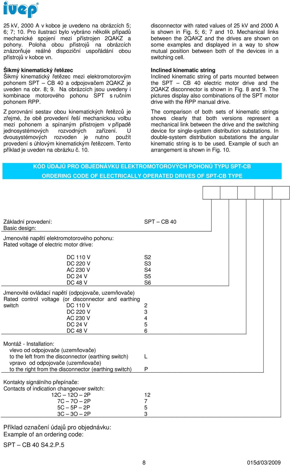 Šikmý kinematický řetězec Šikmý kinematický řetězec mezi elektromotorovým pohonem SPT CB 40 a odpojovačem 2QAKZ je uveden na obr. 8; 9.