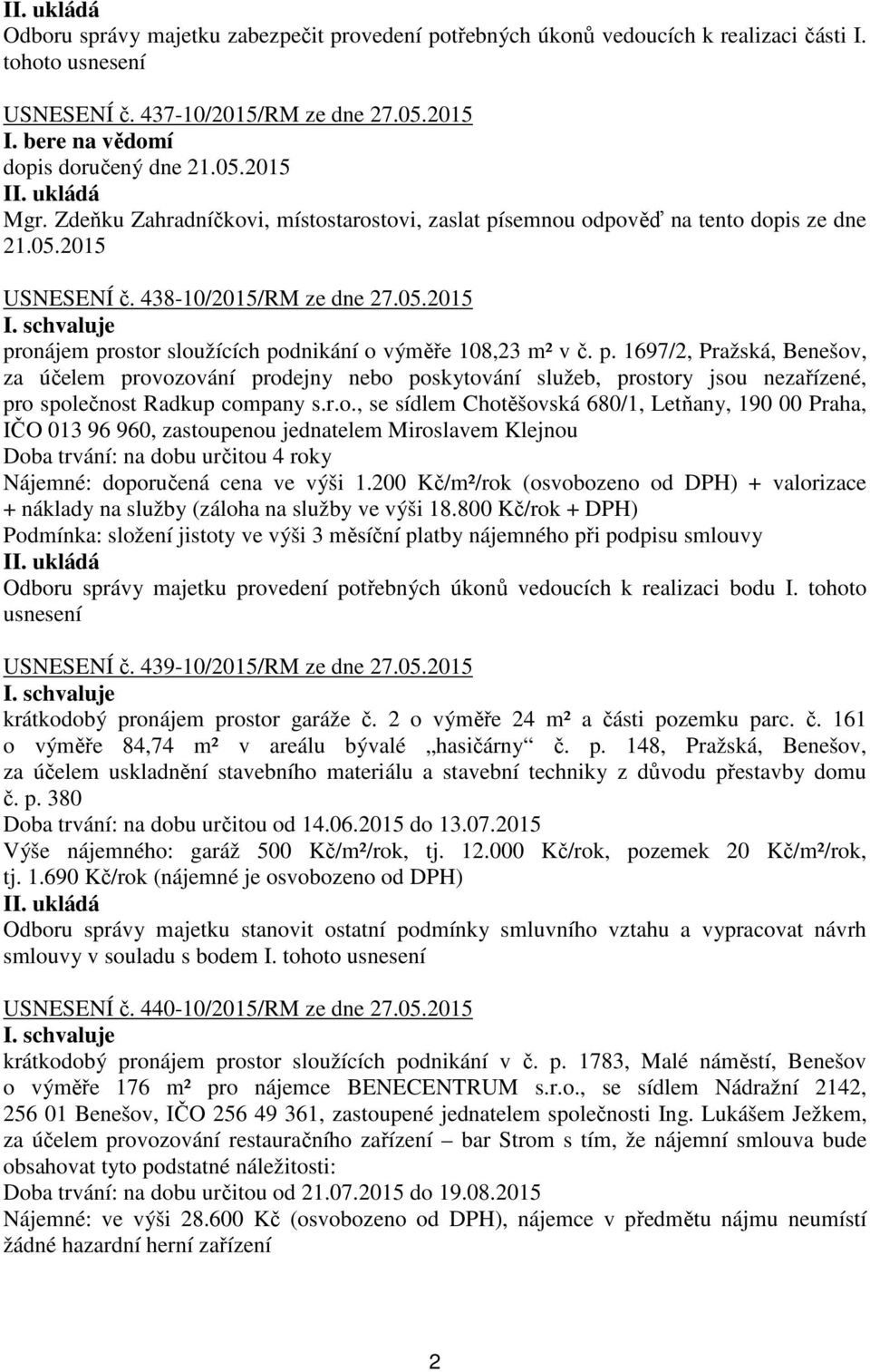 r.o., se sídlem Chotěšovská 680/1, Letňany, 190 00 Praha, IČO 013 96 960, zastoupenou jednatelem Miroslavem Klejnou Doba trvání: na dobu určitou 4 roky Nájemné: doporučená cena ve výši 1.