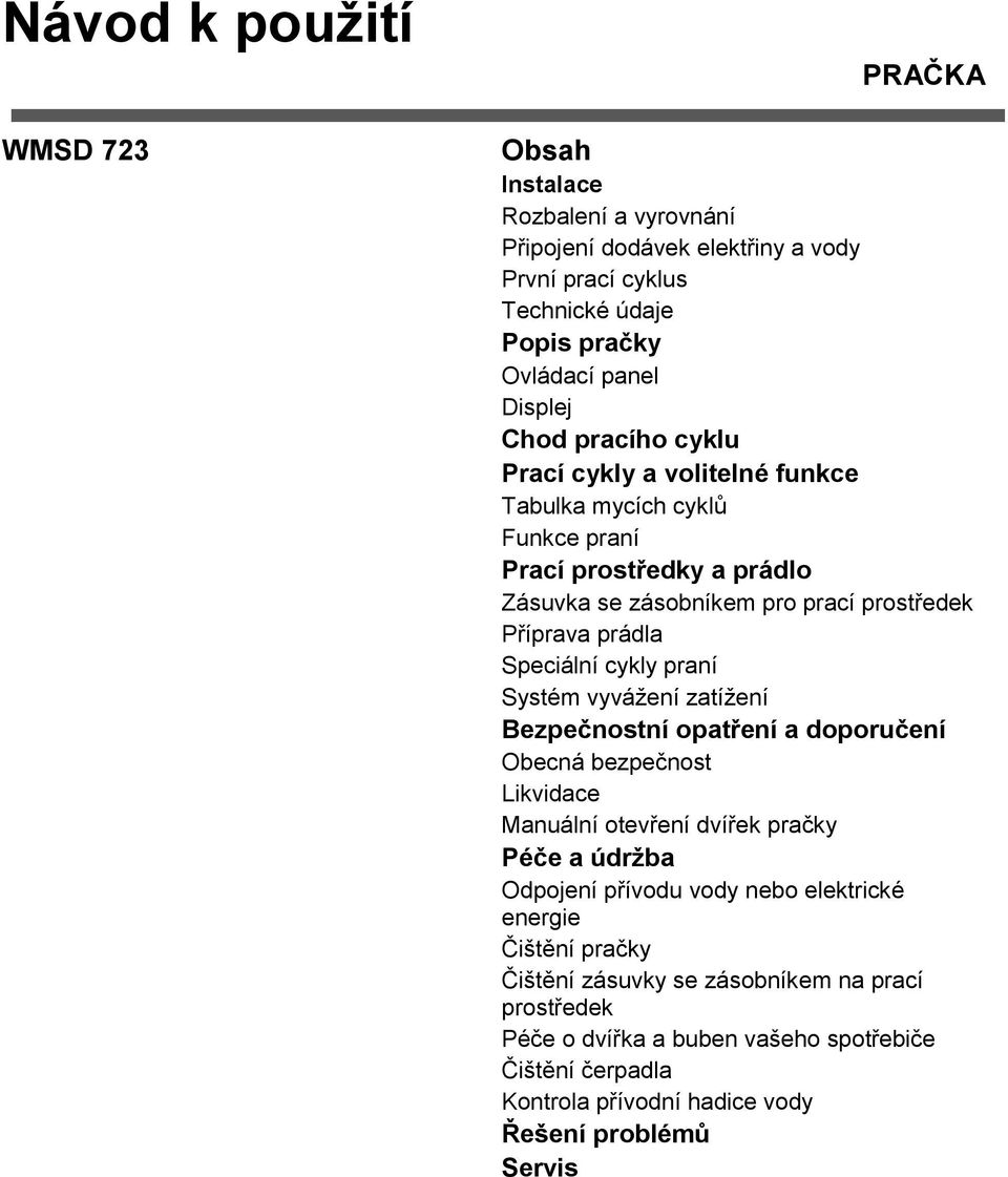 praní Systém vyvážení zatížení Bezpečnostní opatření a doporučení Obecná bezpečnost Likvidace Manuální otevření dvířek pračky Péče a údrţba Odpojení přívodu vody nebo elektrické