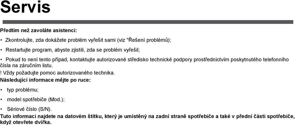 na záručním listu.! Vždy požadujte pomoc autorizovaného technika. Následující informace mějte po ruce: typ problému; model spotřebiče (Mod.