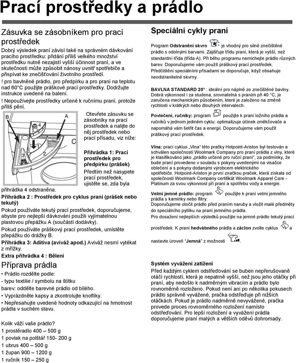 ! pro bavlněné prádlo, pro předpírku a pro praní na teplotu nad 60 C použijte práškové prací prostředky. Dodržujte instrukce uvedené na balení.