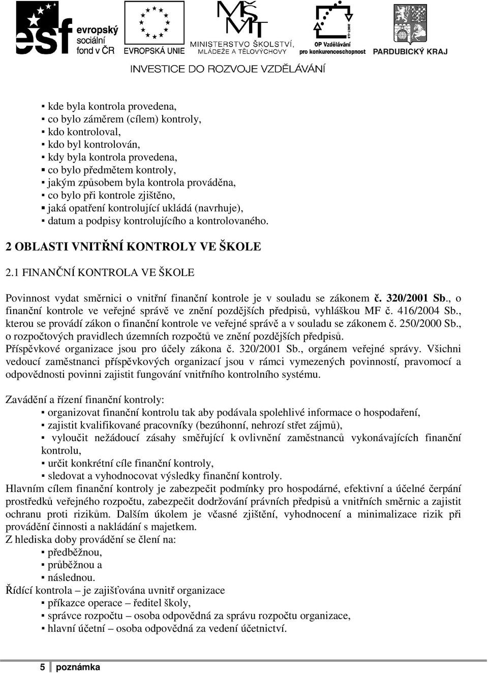 1 FINANČNÍ KONTROLA VE ŠKOLE Povinnost vydat směrnici o vnitřní finanční kontrole je v souladu se zákonem č. 320/2001 Sb.