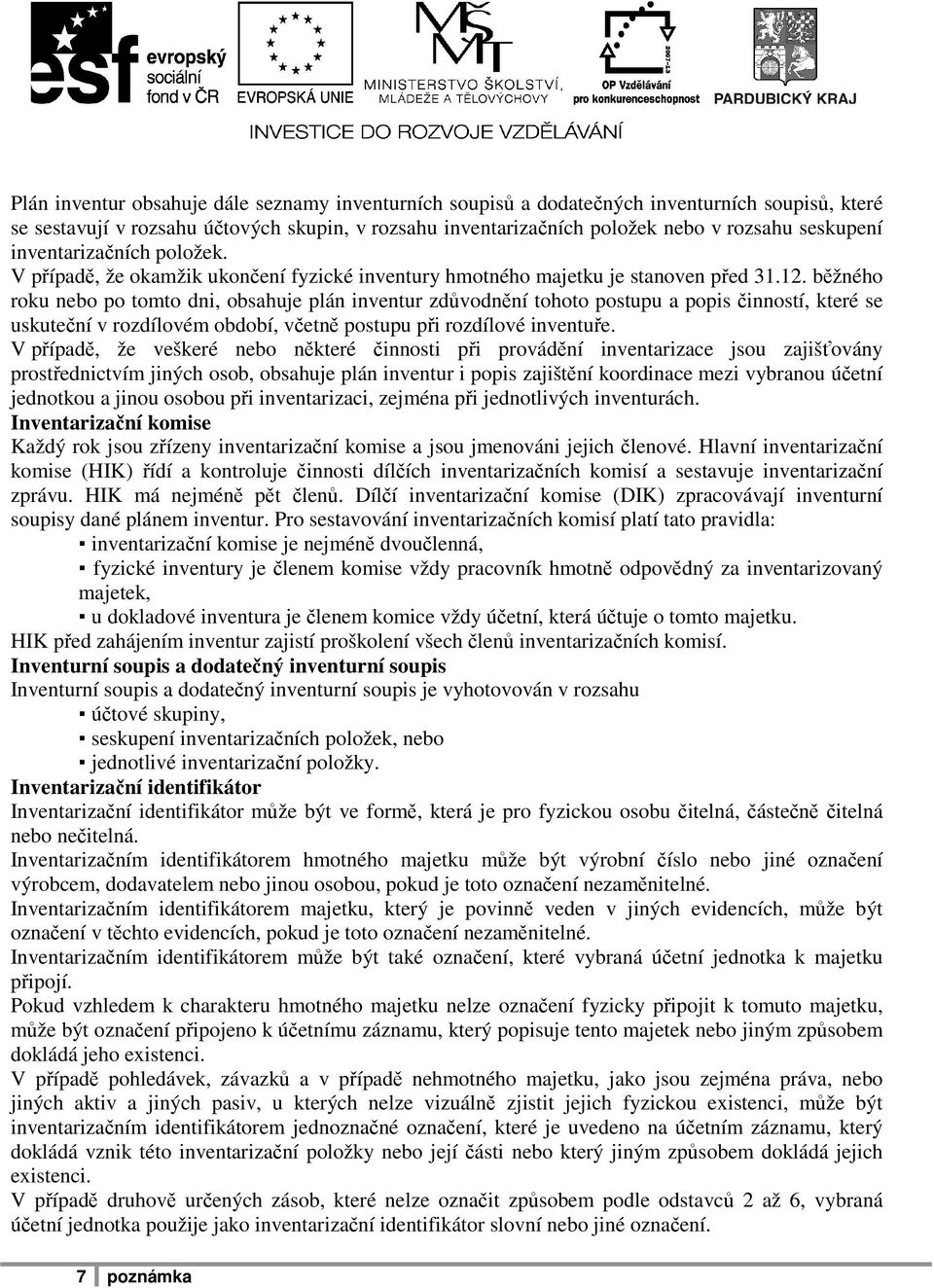 běžného roku nebo po tomto dni, obsahuje plán inventur zdůvodnění tohoto postupu a popis činností, které se uskuteční v rozdílovém období, včetně postupu při rozdílové inventuře.