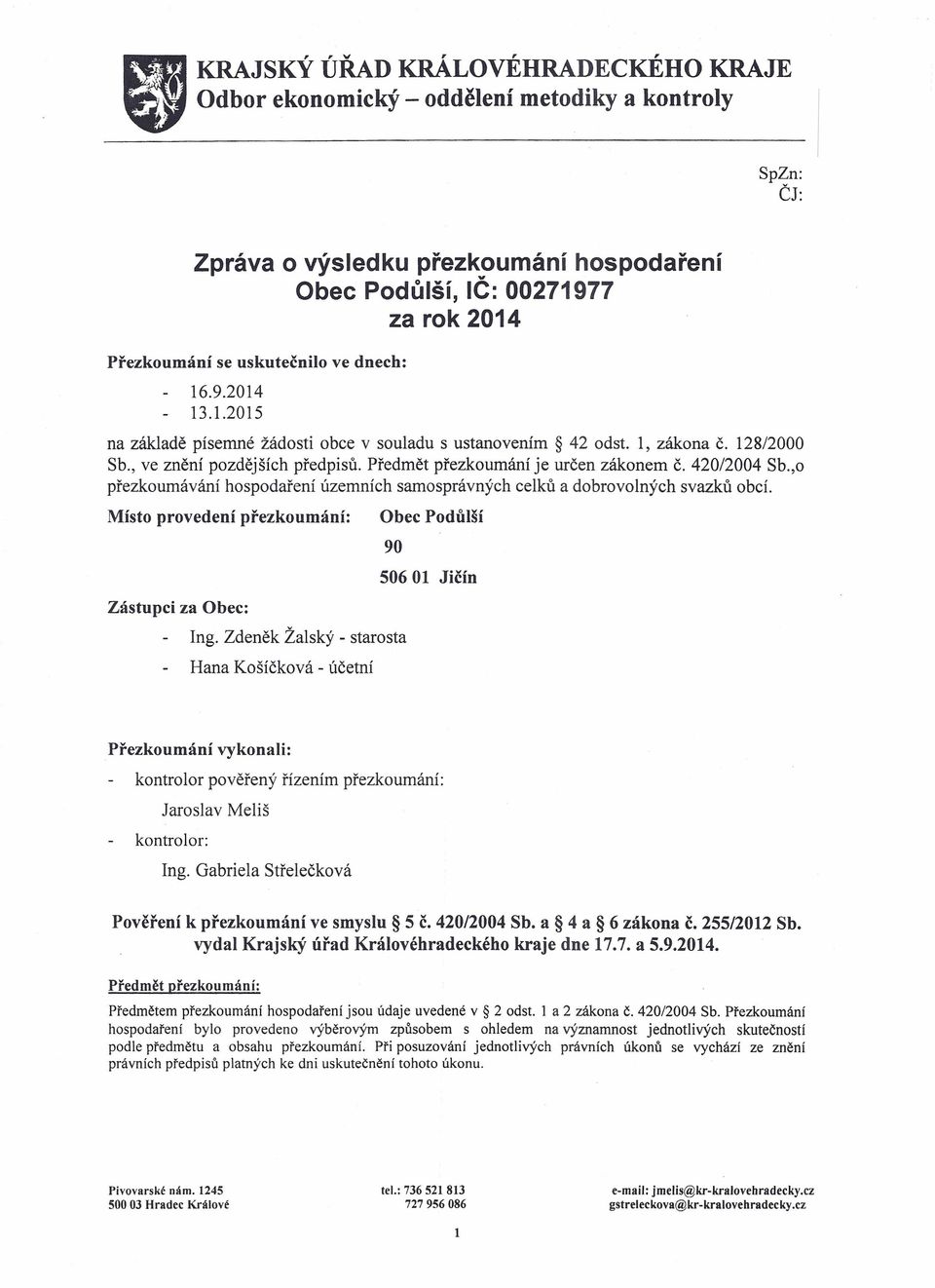 Předmět přezkoumání je určen zákonem Č. 420/2004 Sb.,o přezkoumávání hospodaření územních samosprávných celků a dobrovolných svazků obcí.