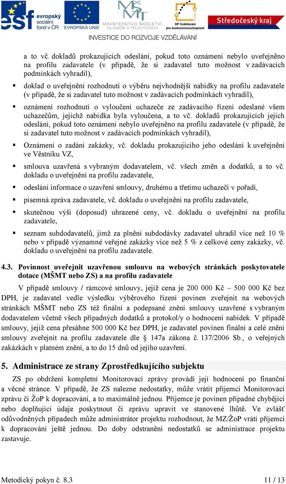 o výběru nejvhodnější nabídky na profilu zadavatele (v případě, že si zadavatel tuto možnost v zadávacích podmínkách vyhradil), oznámení rozhodnutí o vyloučení uchazeče ze zadávacího řízení odeslané