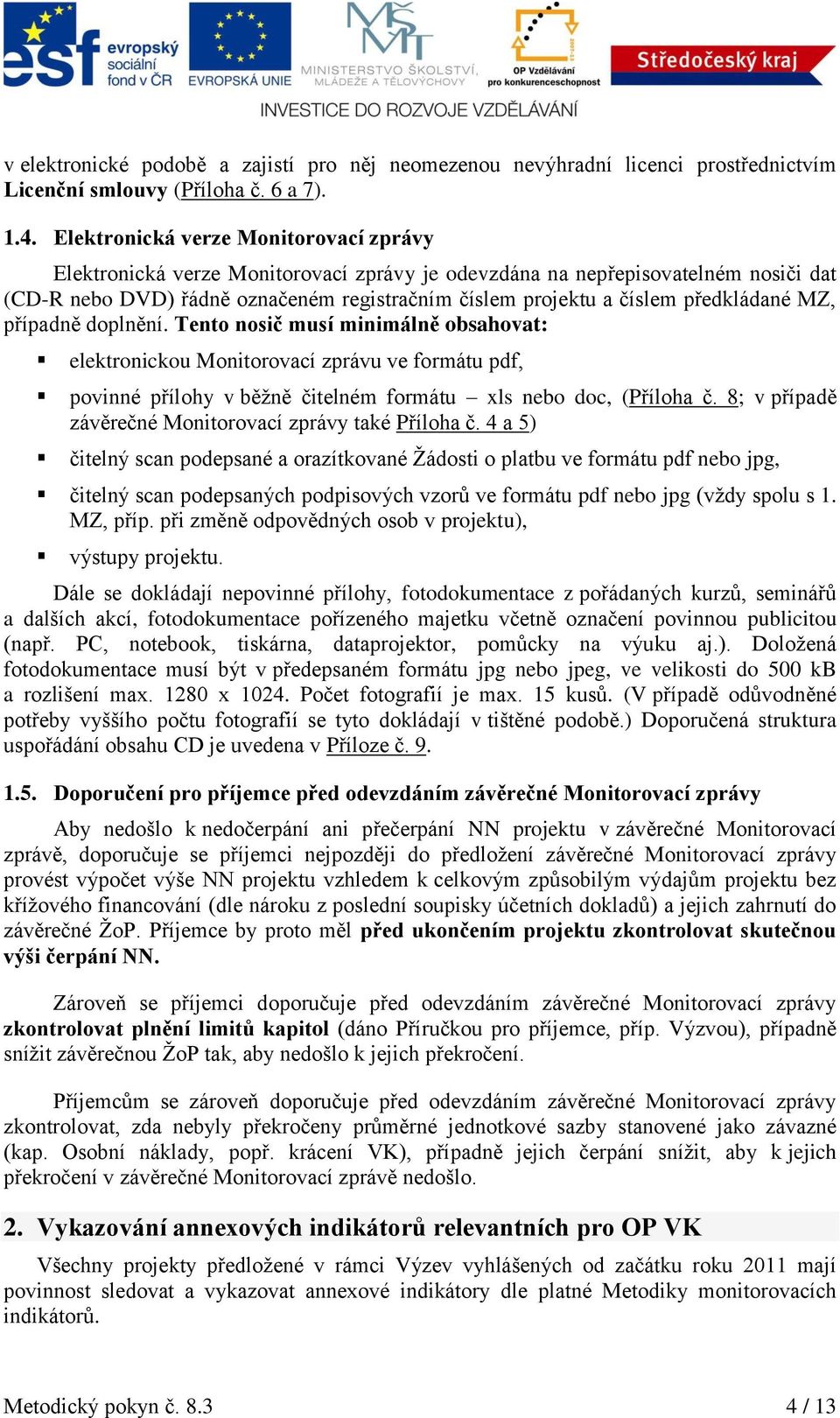 předkládané MZ, případně doplnění. Tento nosič musí minimálně obsahovat: elektronickou Monitorovací zprávu ve formátu pdf, povinné přílohy v běžně čitelném formátu xls nebo doc, (Příloha č.