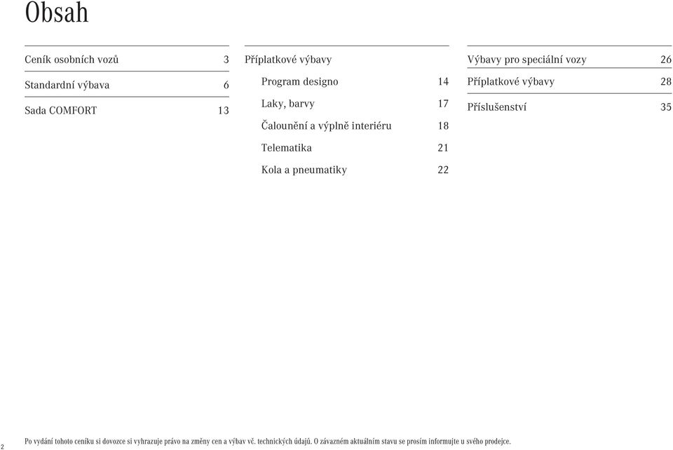 vozy 26 Příplatkové výbavy 28 Příslušenství 35 2 Po vydání tohoto ceníku si dovozce si vyhrazuje právo