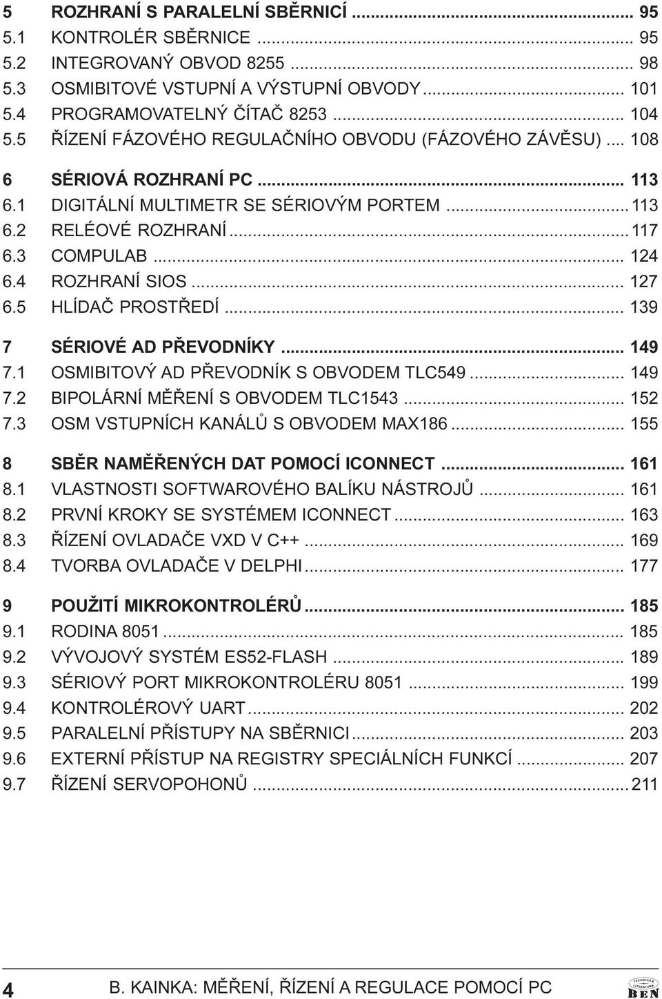 139 7 SÉRIOVÉ AD PØEVODNÍKY 149 7 1 OSMIBITOVÝ AD PØEVODNÍK S OBVODEM TLC549 149 7 2 BIPOLÁRNÍ MÌØENÍ S OBVODEM TLC1543 152 7 3 OSM VSTUPNÍCH KANÁLÙ S OBVODEM MAX186 155 8 SBÌR NAMÌØENÝCH DAT POMOCÍ