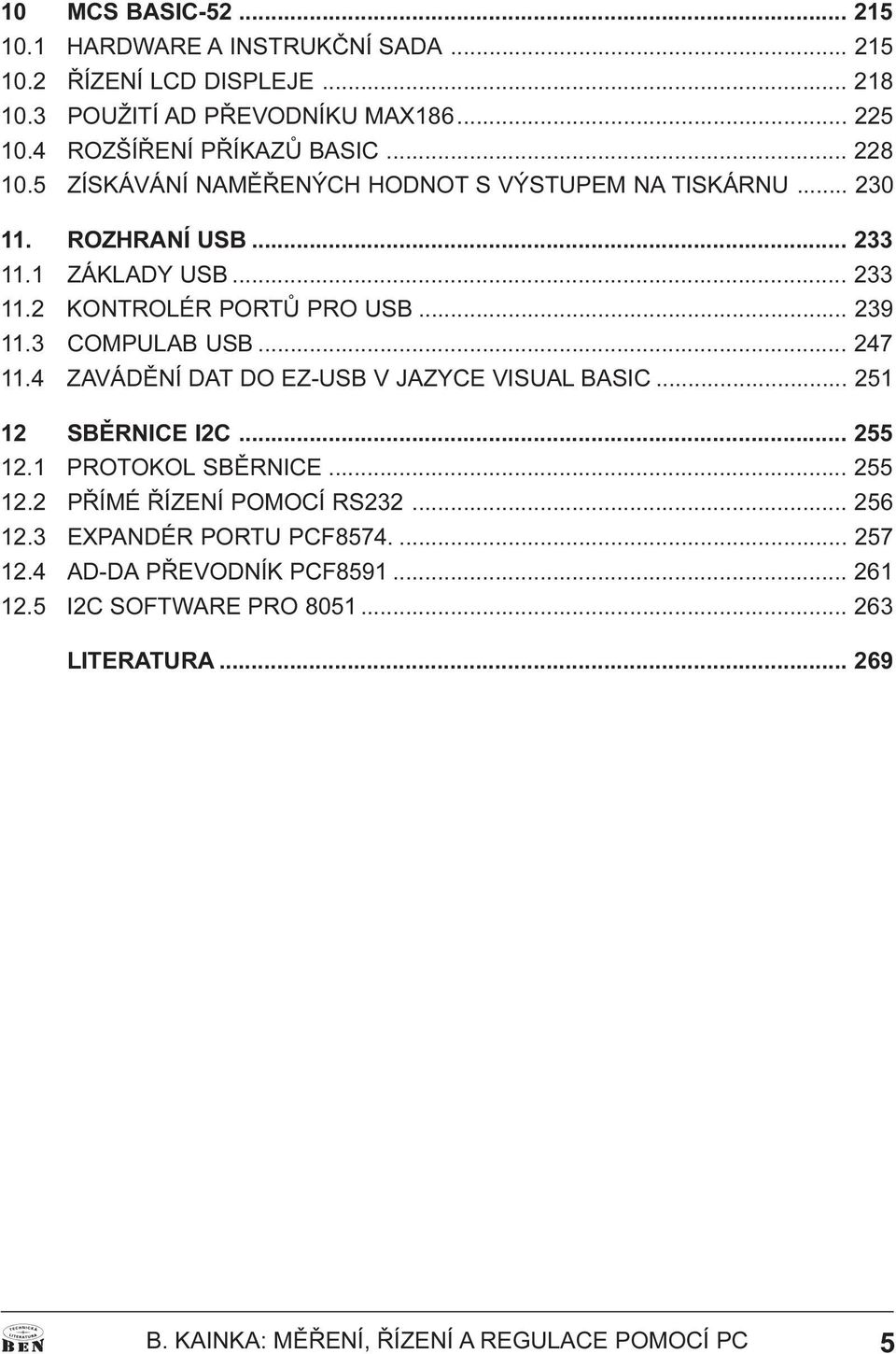 USB 247 11 4 ZAVÁDÌNÍ DAT DO EZ-USB V JAZYCE VISUAL BASIC 251 12 SBÌRNICE I2C 255 12 1 PROTOKOL SBÌRNICE 255 12 2 PØÍMÉ ØÍZENÍ POMOCÍ RS232 256 12 3