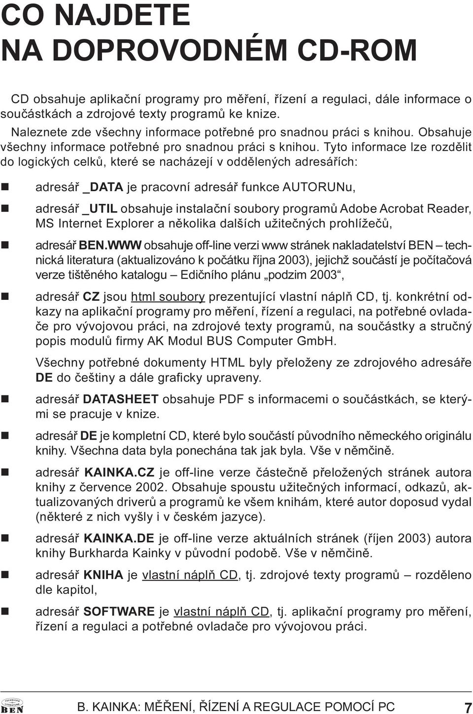 fukce AUTORUNu, adresáø _UTIL obsahuje istalaèí soubory programù Adobe Acrobat Reader, MS Iteret Explorer a ìkolika dalších užiteèých prohlížeèù, adresáø BEN WWW obsahuje off-lie verzi www stráek