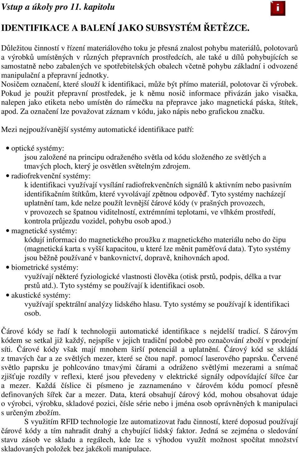 zabalených ve spotřebitelských obalech včetně pohybu základní i odvozené manipulační a přepravní jednotky. Nosičem označení, které slouží k identifikaci, může být přímo materiál, polotovar či výrobek.